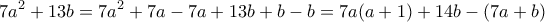 \displaystyle{7a^2 +13b=7a^2 +7a -7a +13b +b -b = 7a(a+1)+14b -(7a+b)}
