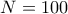 N=100