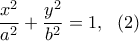 \displaystyle{\frac{x^2}{a^2}+\frac{y^2}{b^2}=1},\  \ (2)\  \  }