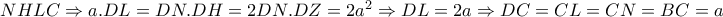 NHLC\Rightarrow a.DL=DN.DH=2DN.DZ=2a^2 \Rightarrow DL=2a \Rightarrow DC=CL=CN=BC=a