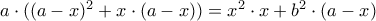 a\cdot ((a-x)^2+x\cdot (a-x))=x^2\cdot x+b^2\cdot (a-x) a\cdot ((a-x)^2+x\cdot (a-x))=x^2\cdot x+b^2\cdot (a-x)
