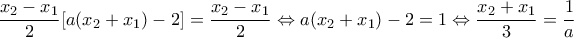 \displaystyle{\frac{{{x_2} - {x_1}}}{2}[a({x_2} + {x_1}) - 2] = \frac{{{x_2} - {x_1}}}{2} \Leftrightarrow a({x_2} + {x_1}) - 2 = 1 \Leftrightarrow \frac{{{x_2} + {x_1}}}{3} = \frac{1}{a}}