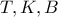 T , K , B