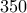 350