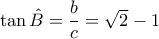 \tan\hat{B} =\dfrac{b}{c}=\sqrt{2}-1