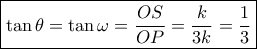 \displaystyle \boxed{\tan \theta  = \tan \omega  = \dfrac{{OS}}{{OP}} = \dfrac{k}{{3k}} = \dfrac{1}{3}}
