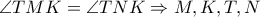 \angle TMK=\angle TNK\Rightarrow M,K,T,N