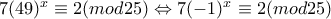 7(49)^{x} \equiv 2 (mod 25) \Leftrightarrow 7(-1)^{x} \equiv 2 (mod 25)