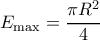 \displaystyle {E_{\max }} = \frac{{\pi {R^2}}}{4}