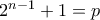 2^{n-1}+1 = p