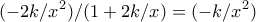 \displaystyle{(-2k/x^2)/(1+2k/x)=(-k/x^2)}