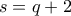 \displaystyle{s = q + 2}