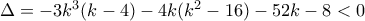 \Delta =-3k^3(k-4)-4k(k^2-16)-52k-8<0