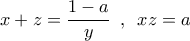 \displaystyle{x + z = \frac{{1 - a}}{y}\,\,\,,\,\,\,xz = a}