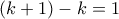 (k+1)-k=1