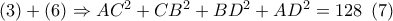 \left( 3 \right) + \left( 6 \right) \Rightarrow A{C^2} + C{B^2} + B{D^2} + A{D^2} = 128\,\,\left( 7 \right)