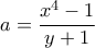 a=\dfrac{x^4-1}{y+1}