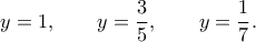 \displaystyle  
y=1, 
\qquad 
y=\frac35, 
\qquad 
y=\frac17. 

