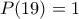 \displaystyle{P(19)=1}