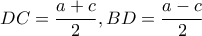 \displaystyle DC = \frac{{a + c}}{2},BD = \frac{{a - c}}{2}