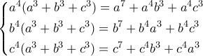\displaystyle \left\{ \begin{gathered} 
  {a^4}({a^3} + {b^3} + {c^3}) = {a^7} + {a^4}{b^3} + {a^4}{c^3} \hfill \\ 
  {b^4}({a^3} + {b^3} + {c^3}) = {b^7} + {b^4}{a^3} + {b^4}{c^3} \hfill \\ 
  {c^4}({a^3} + {b^3} + {c^3}) = {c^7} + {c^4}{b^3} + {c^4}{a^3} \hfill \\  
\end{gathered}  \right.