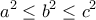 \displaystyle{a^2 \leq b^2 \leq c^2}