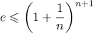 \displaystyle{ e  \leqslant  \left (  1+ \frac {1}{n}  \right )^{n+1} }