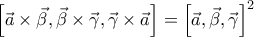 \displaystyle{\left [ \vec{a} \times \vec{\beta}, \vec{\beta} \times \vec{\gamma} , \vec{\gamma} \times \vec{a}  \right ]= \left [ \vec{a}, \vec{\beta}, \vec{\gamma} \right ]^2}
