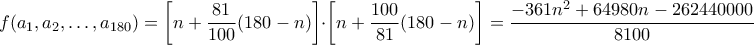 f(a_1,a_2,\dots,a_{180})=\left[n+\dfrac{81}{100}(180-n)\right]\cdot\left[n+\dfrac{100}{81}(180-n)\right]=\dfrac{-361n^2+64980n-262440000}{8100}