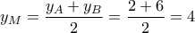 \displaystyle{{y_M} = \frac{{{y_A} + {y_B}}}{2} = \frac{{2 + 6}}{2} = 4}