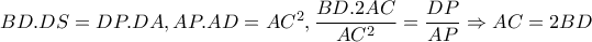 BD.DS=DP.DA,AP.AD=AC^{2},\dfrac{BD.2AC}{AC^{2}}=\dfrac{DP}{AP}\Rightarrow AC=2BD