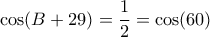 \displaystyle{  \cos (B+29)  = \frac {1}{2}=\cos (60) }