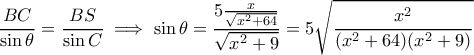 \displaystyle{\frac{BC}{\sin \theta}=\frac{BS}{\sin C}\implies \sin \theta =\frac{5\frac{x}{\sqrt{x^2+64}}}{\sqrt{x^2+9}}=5\sqrt{\frac{x^2}{(x^2+64)(x^2+9)}}}