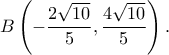 \displaystyle B\left( { - \frac{{2\sqrt {10} }}{5},\frac{{4\sqrt {10} }}{5}} \right).