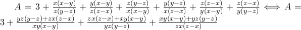 A = 3 + \frac{x(x - y)}{z(y - z)} +\frac{y(x - y)}{z(z - x)} + \frac{z(y - z)}{x(x - y)} + \frac{y(y - z)}{x(z - x)} + \frac{z(z - x)}{y(x - y)} + \frac{z(z - x)}{y(y - z)} \Longleftrightarrow A = 3 + \frac{yz(y - z) + zx(z - x)}{xy(x - y)} + \frac{zx(z - x) + xy(x - y)}{yz(y - z)} + \frac{xy(x - y) + yz(y - z)}{zx(z - x)}