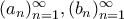 (a_n)_{n=1}^{\infty}, (b_n)_{n=1}^{\infty}