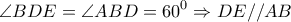 \displaystyle{\angle BDE = \angle ABD = {60^0} \Rightarrow DE//AB}