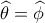 \widehat {\theta }= \widehat {\phi }