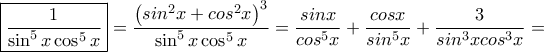 \boxed{ \dfrac {1}{\sin ^5 x\cos ^5 x}}= \dfrac {\left(sin^2x+cos^2x\right)^3}{\sin ^5 x\cos ^5 x}=\dfrac{sinx}{cos^5x}+\dfrac{cosx}{sin^5x}+\dfrac{3}{sin^3xcos^3x}= \boxed{ \dfrac {1}{\sin ^5 x\cos ^5 x}}= \dfrac {\left(sin^2x+cos^2x\right)^3}{\sin ^5 x\cos ^5 x}=\dfrac{sinx}{cos^5x}+\dfrac{cosx}{sin^5x}+\dfrac{3}{sin^3xcos^3x}=