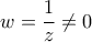 \displaystyle{w=\frac{1}{z}\neq 0}