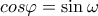 \displaystyle{cos\varphi  = \sin \omega }