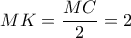 \displaystyle{MK = \frac{{MC}}{2} = 2}