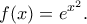 \displaystyle f(x)=e^{x^{2}}.