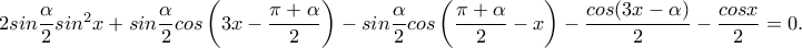 2sin\dfrac{\alpha}{2}sin^2x+sin\dfrac{\alpha}{2}cos\left(3x-\dfrac{\pi +\alpha}{2}\right)-sin\dfrac{\alpha}{2}cos\left(\dfrac{\pi +\alpha}{2}-x\right)-\dfrac{cos(3x-\alpha)}{2}-\dfrac{cosx}{2}=0. 2sin\dfrac{\alpha}{2}sin^2x+sin\dfrac{\alpha}{2}cos\left(3x-\dfrac{\pi +\alpha}{2}\right)-sin\dfrac{\alpha}{2}cos\left(\dfrac{\pi +\alpha}{2}-x\right)-\dfrac{cos(3x-\alpha)}{2}-\dfrac{cosx}{2}=0.