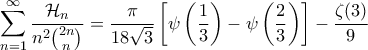 \displaystyle{\sum_{n=1}^{\infty} \frac{\mathcal{H}_n}{n^2 \binom{2n}{n}}= \frac{\pi}{18\sqrt{3}} \left[\psi \left( \frac{1}{3}\right) - \psi\left ( \frac{2}{3} \right)\right] -\frac{\zeta(3)}{9}}