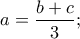 \displaystyle{a=\frac{b+c}{3}};