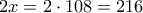 \displaystyle{2x=2\cdot 108=216}