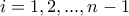 i=1,2,...,n-1