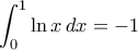 \displaystyle{\int _0^1 \ln x \, dx = -1}