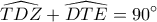 \displaystyle \widehat {TDZ} + \widehat {DTE} = 90^\circ